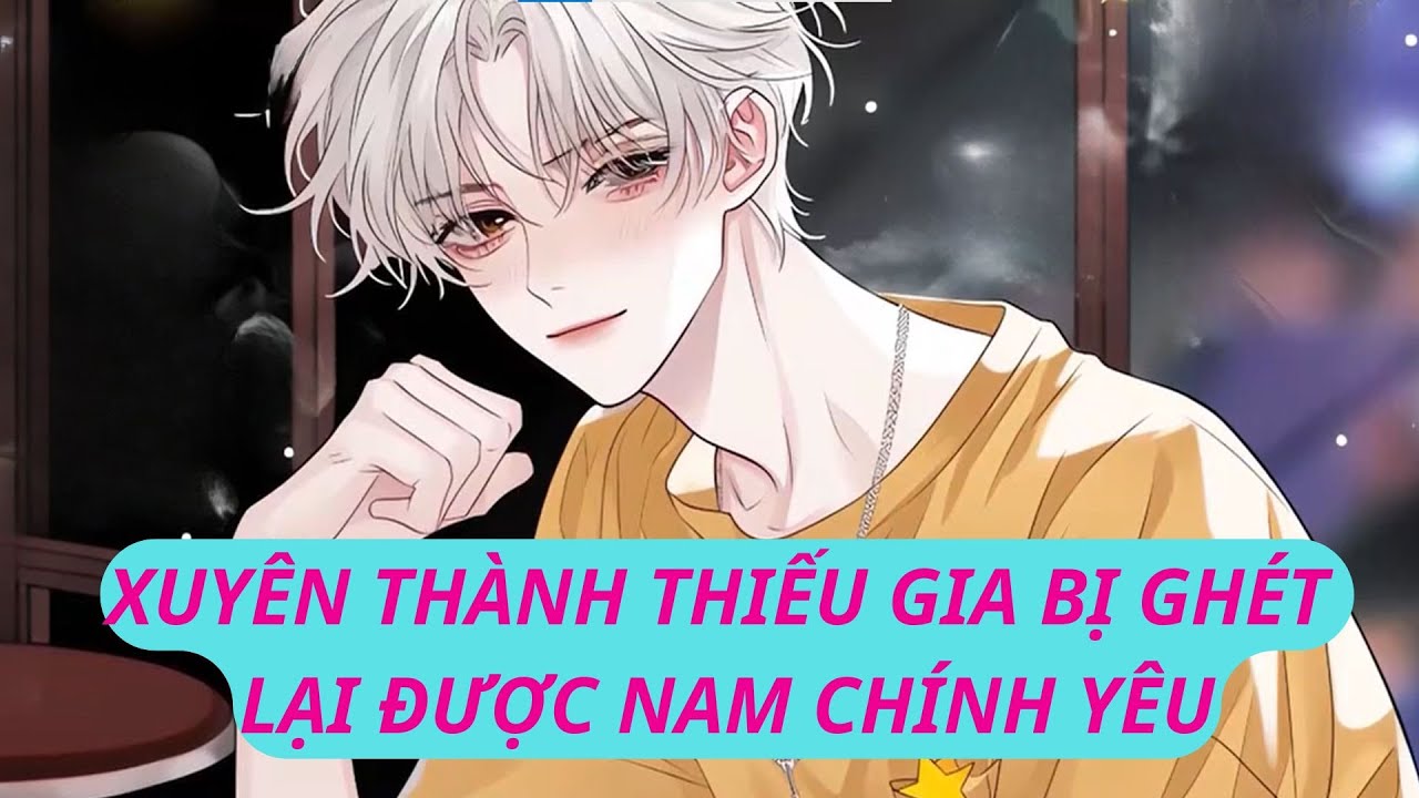 XUYÊN THÀNH THIẾU GIA BỊ GHÉT, LẠI ĐƯỢC NAM CHÍNH YÊU #ĐamMỹ