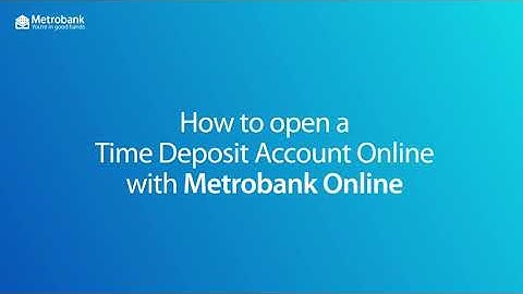 How to open a time deposit account with Metrobank Online