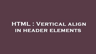 HTML : Vertical align in header elements