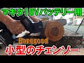 マキタ18Vバッテリーが使えるBanggoodの小型チェンソー