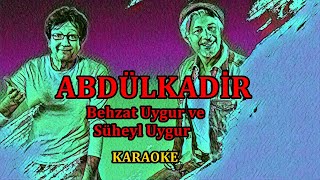 🕺💃 ABDÜLKADİR 🕺💃  😊Behzat Uygur ve Süheyl Uygur😊 KARAOKE