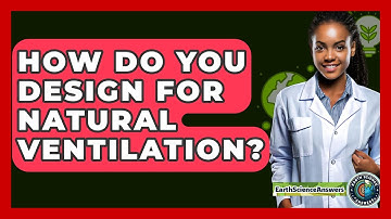 How Do You Design For Natural Ventilation? - Earth Science Answers