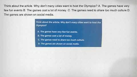 Think about the article. Why don't many cities want to host the Olympics? A. The games have very few