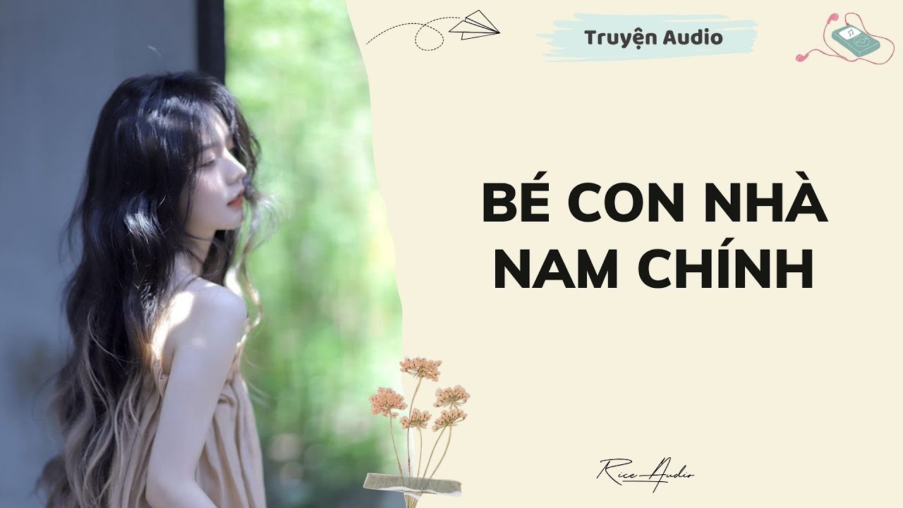 [Truyện audio] Bé Con Nhà Nam Chính | Rice Audio