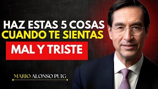 Haz Estas 5 Cosas Cuando Te Sientas Mal y Triste | Mario Alonso Puig