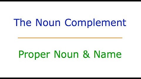 The Noun Complement: #2 Proper Noun & Name Complements