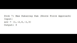 Prob 7: Max Subarray Sum (Brute Force Approach)Input: