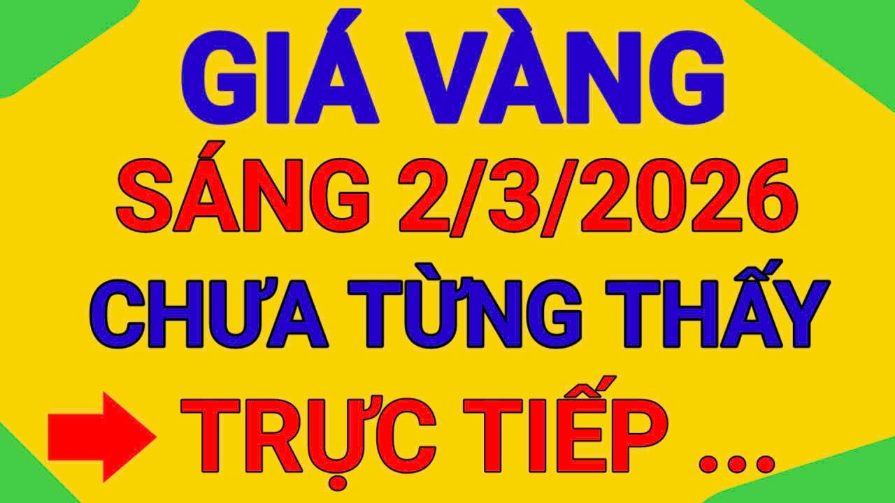 TRỰC TIẾP GIÁ VÀNG SÁNG 2/3/2026  NHƯ MỘT CƠN LỐC