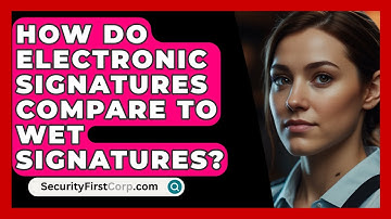 How Do Electronic Signatures Compare To Wet Signatures? - SecurityFirstCorp.com