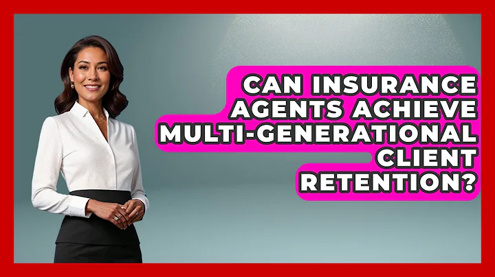Can Insurance Agents Achieve Multi-Generational Client Retention? - Insurance Agent Success Guide