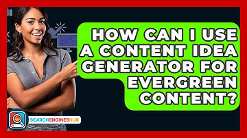 How Can I Use A Content Idea Generator For Evergreen Content? - SearchEnginesHub.com