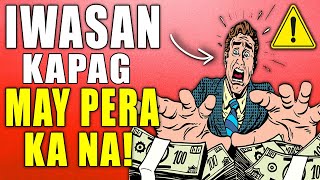 8 Dapat IWASAN Kapag may Pera Ka na HINDI mo Ginagawa!