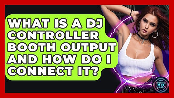 What Is A DJ Controller Booth Output And How Do I Connect It? - Electronic Mix Masters