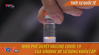 WHO phê duyệt vaccine Covid-19 của Sinovac để sử dụng khẩn cấp
