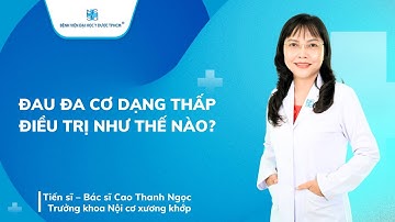 ĐAU ĐA CƠ DẠNG THẤP ĐIỀU TRỊ NHƯ THẾ NÀO? | UMC | Bệnh viện Đại học Y Dược TPHCM
