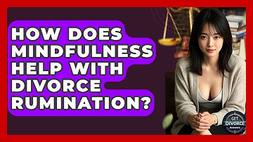 How Does Mindfulness Help With Divorce Rumination? - Get Divorce Answers