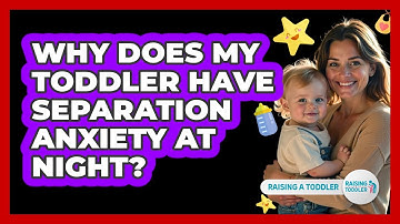 Why Does My Toddler Have Separation Anxiety At Night? - Raising A Toddler