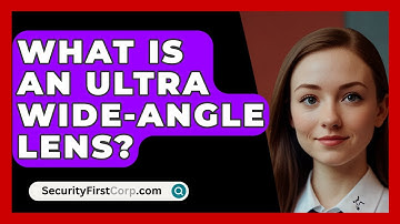 What Is An Ultra Wide-angle Lens? - SecurityFirstCorp.com