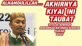 Akhirnya kiyai ini tobat dari menuduh Muhammad bin Abdul Wahhab WAHABI sesat.