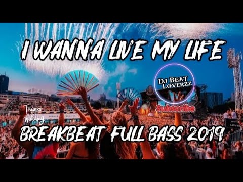 DJ I WANNA LIVE MY LIFE BREAKBEAT FULL BASS 2019 PALING ENAK DIDENGAR