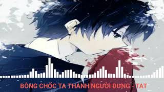 [nightcore] Bỗng Chốc Ta Thành Người Dưng - TAT