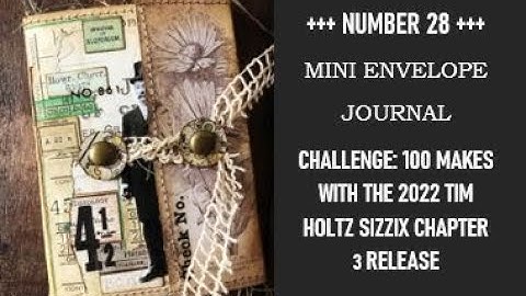 NR 28: MINI ENVELOPE JOURNAL: CHALLENGE: 100 MAKES WITH THE 2022 TIM HOLTZ SIZZIX CHAPTER 3 RELEASE
