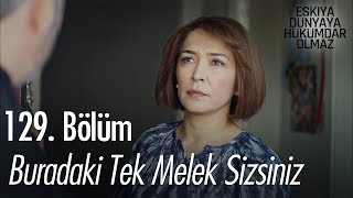 Buradaki Tek Melek Sizsiniz - Eşkıya Dünyaya Hükümdar Olmaz 129.