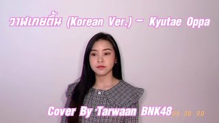 Video thumbnail of "วาฬเกยตื้น (Korean Ver.Kyutae Oppa) Cover By Tarwaan BNK48 #ระวังโดนตก !"