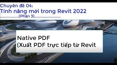 (NA_V22-03)_Tính năng mới trong Revit-2022_(Phan 3 - Xuất Revit sang PDF)