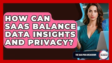 How Can SaaS Balance Data Insights And Privacy? - The SaaS Pros Breakdown