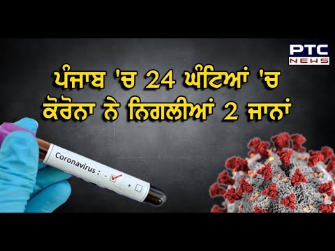 Punjab `ਚ 24 ਘੰਟਿਆਂ `ਚ ਕੋਰੋਨਾ ਨੇ ਨਿਗਲੀਆਂ 2 ਜਾਨਾਂ - PTC News Punjabi