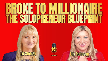 Broke to Millionaire - The Solopreneur Blueprint - Liz Steblay and Lily Patrascu