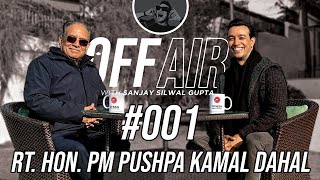 Off Air With Sanjay #001 - Rt. Hon. PM Pushpa Kamal Dahal
