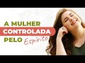 Estudo - A mulher controlada  pelo Espírito