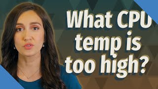 What CPU temp is too high?