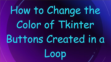 How to Change the Color of Tkinter Buttons Created in a Loop