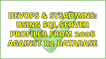 DevOps & SysAdmins: Using SQL Server profiler from 2008 against R2 database