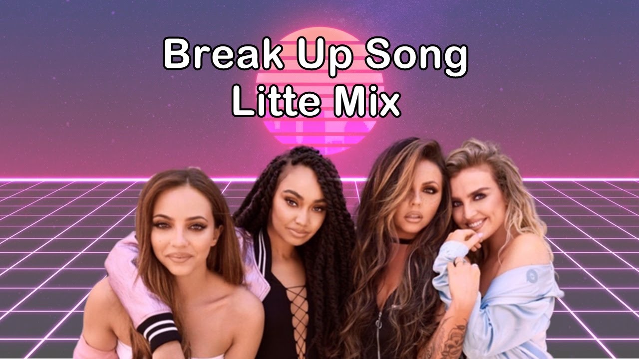 Песня up на телефон. Little Mix Breakup Song. The Break up Song.