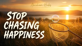 Stop Seeking Happiness It s Keeping Your Desires Away Abraham Hicks