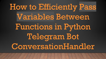 How to Efficiently Pass Variables Between Functions in Python Telegram Bot ConversationHandler
