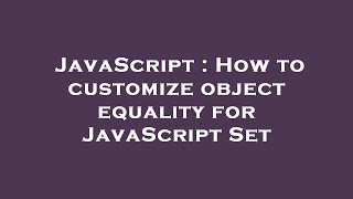 JavaScript : How to customize object equality for JavaScript Set