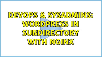 DevOps & SysAdmins: WordPress in SubDirectory with Nginx