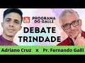 DEBATE TRINDADE: ADRIANO CRUZ (TJ) X PR. FERNANDO GALLI