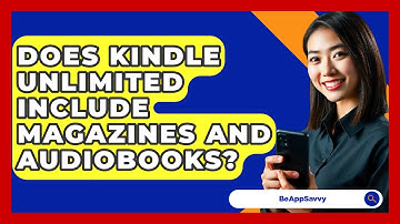 Does Kindle Unlimited Include Magazines And Audiobooks? - Be App Savvy