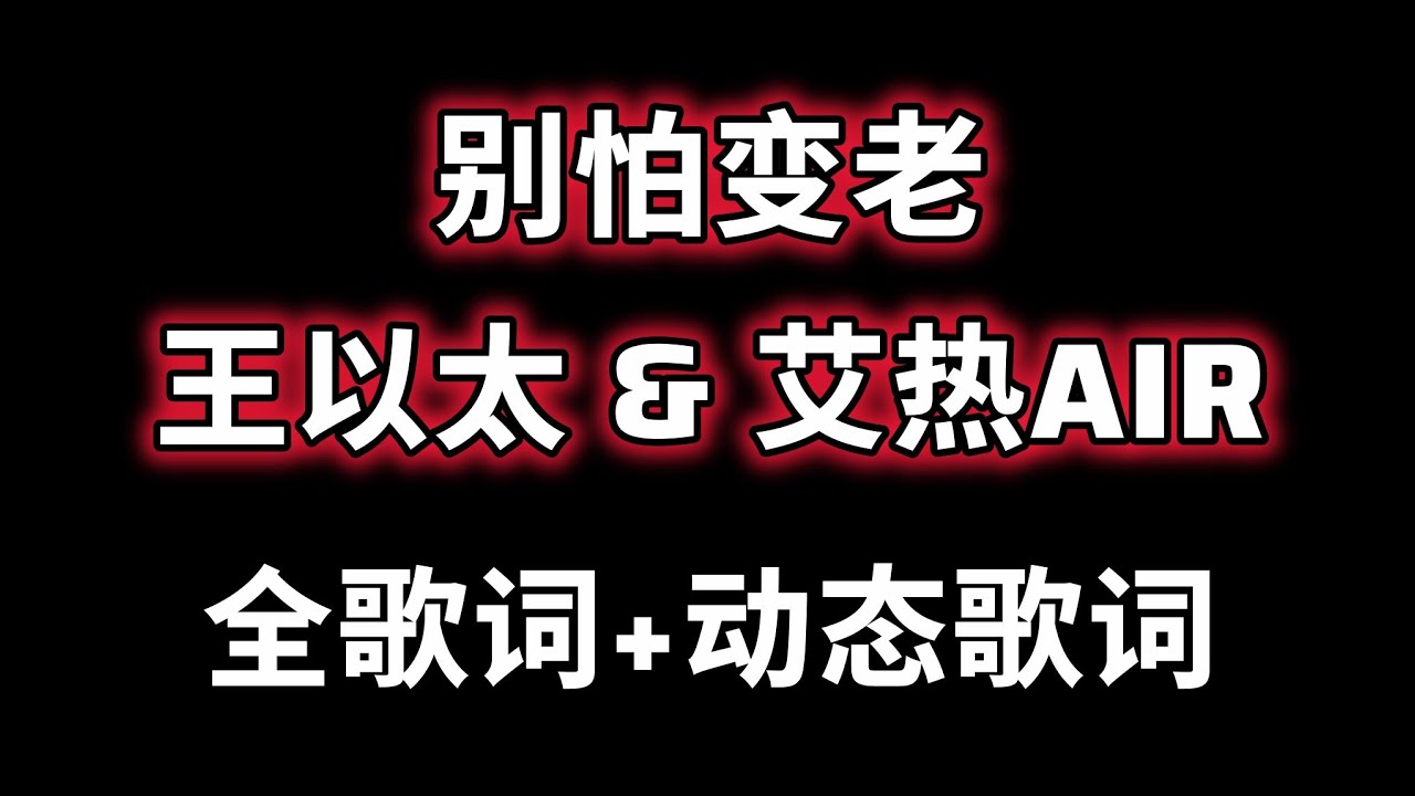 别怕变老 - 王以太 & 艾热AIR (全歌词+动态歌词) - YouTube