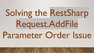 Solving the RestSharp Request.AddFile Parameter Order Issue