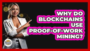 Why Do Blockchains Use Proof-of-Work Mining?