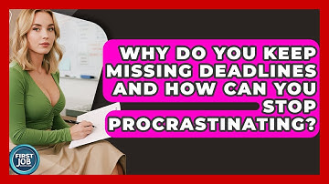 Why Do You Keep Missing Deadlines And How Can You Stop Procrastinating? - First Job Success Guide