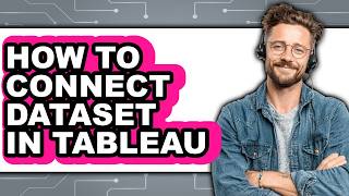 How to Connect Dataset in Tableau (full Guide)