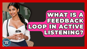 What Is A Feedback Loop In Active Listening? - First Job Success Guide